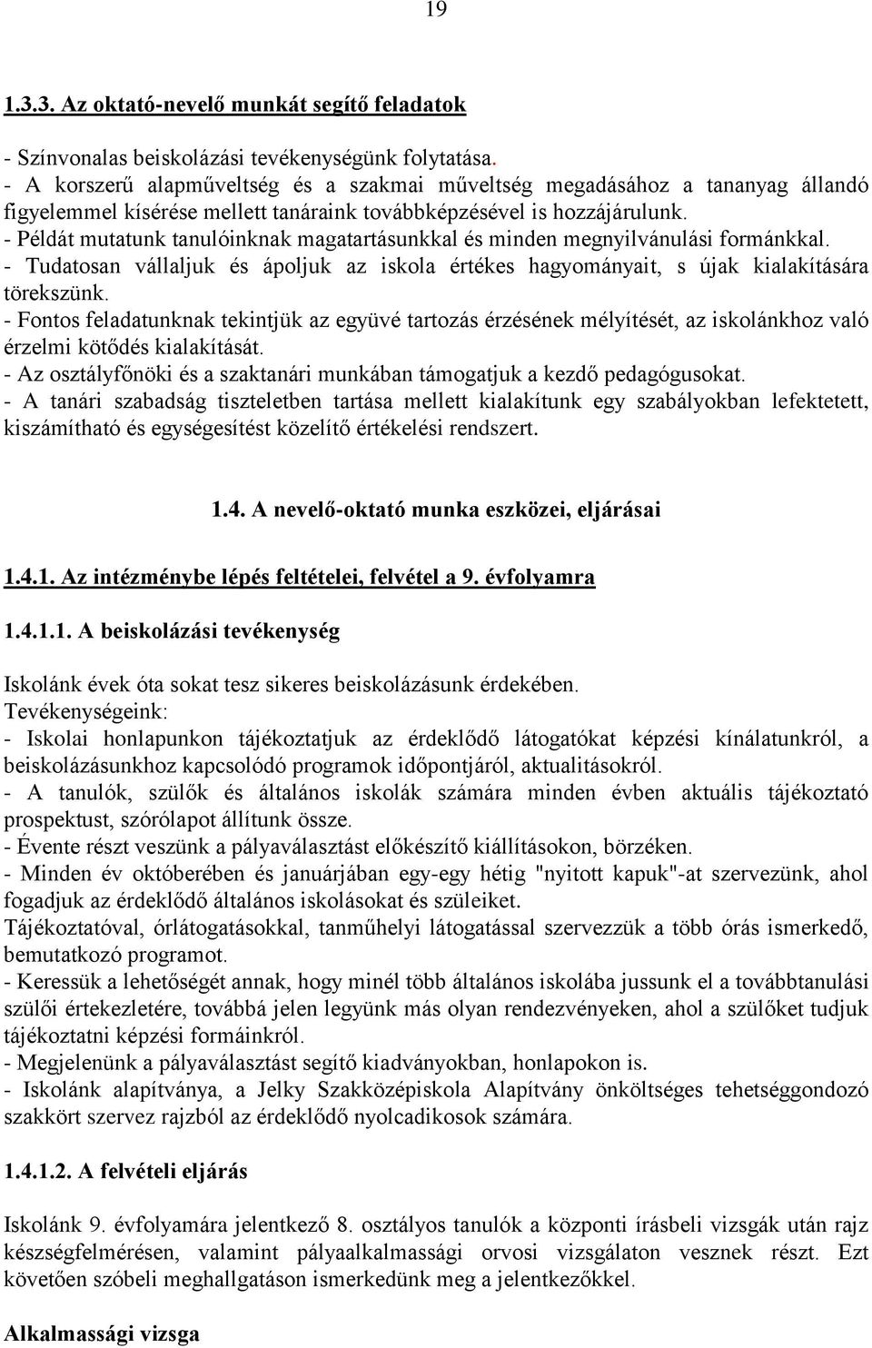 - Példát mutatunk tanulóinknak magatartásunkkal és minden megnyilvánulási formánkkal. - Tudatosan vállaljuk és ápoljuk az iskola értékes hagyományait, s újak kialakítására törekszünk.