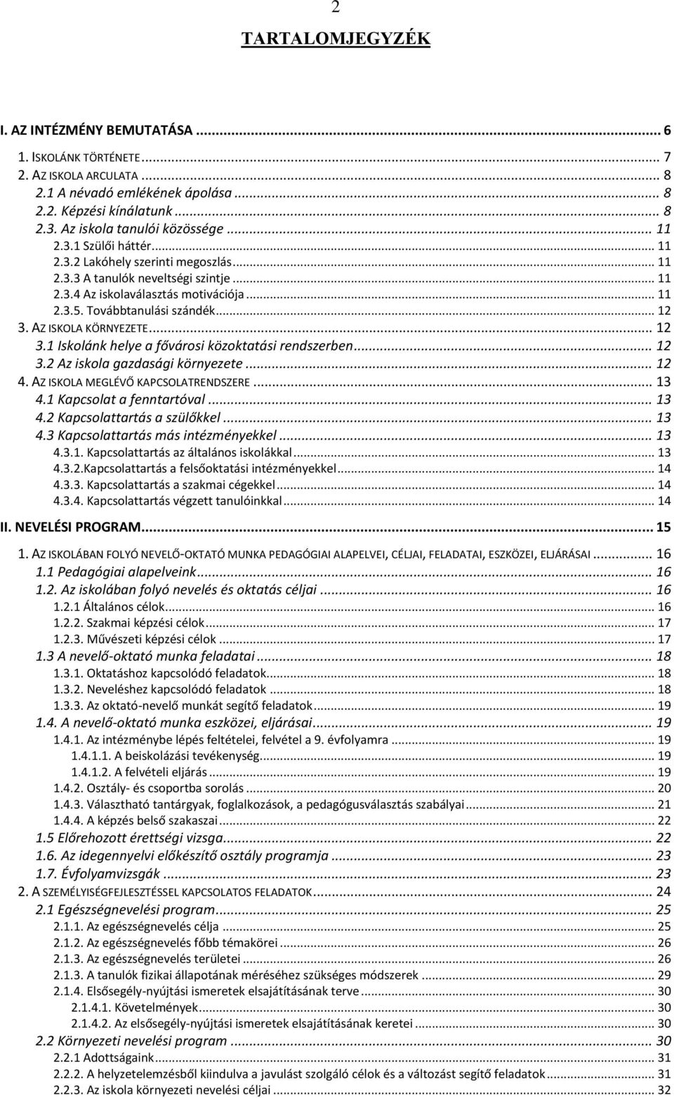 Továbbtanulási szándék... 12 3. AZ ISKOLA KÖRNYEZETE... 12 3.1 Iskolánk helye a fővárosi közoktatási rendszerben... 12 3.2 Az iskola gazdasági környezete... 12 4. AZ ISKOLA MEGLÉVŐ KAPCSOLATRENDSZERE.