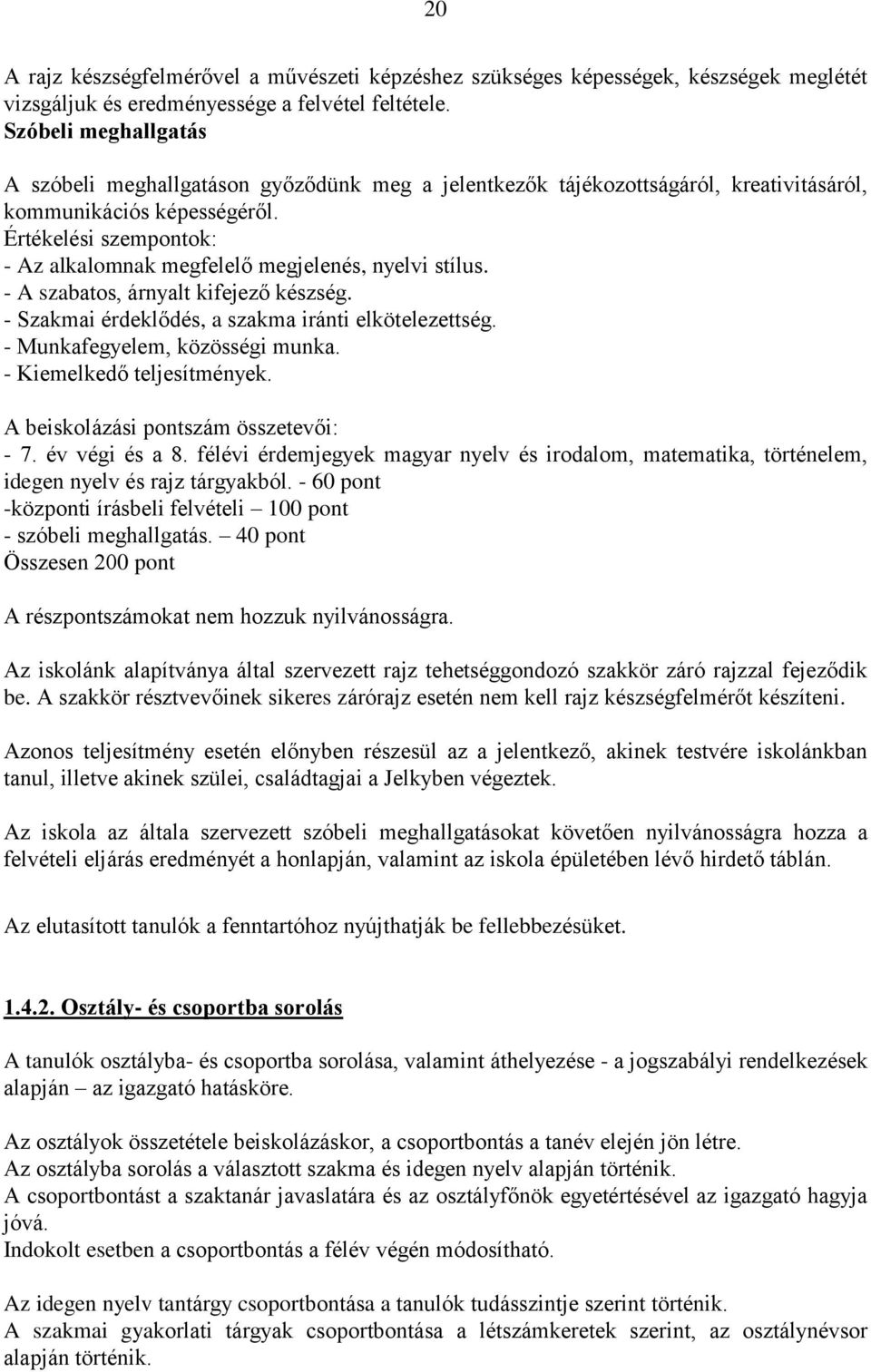 Értékelési szempontok: - Az alkalomnak megfelelő megjelenés, nyelvi stílus. - A szabatos, árnyalt kifejező készség. - Szakmai érdeklődés, a szakma iránti elkötelezettség.