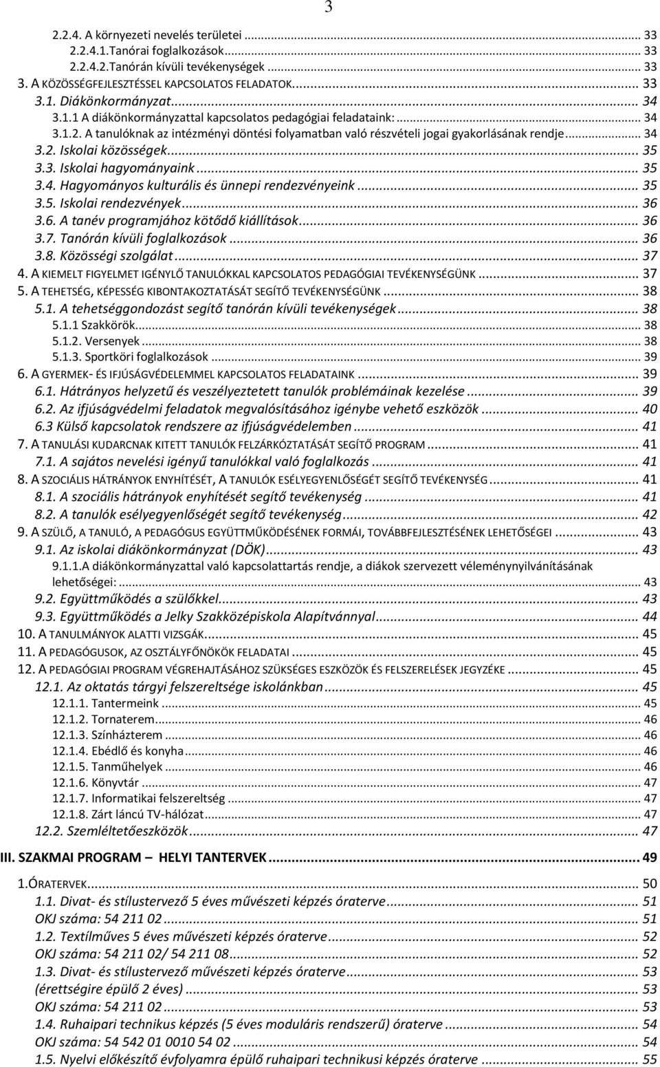 .. 35 3.3. Iskolai hagyományaink... 35 3.4. Hagyományos kulturális és ünnepi rendezvényeink... 35 3.5. Iskolai rendezvények... 36 3.6. A tanév programjához kötődő kiállítások... 36 3.7.