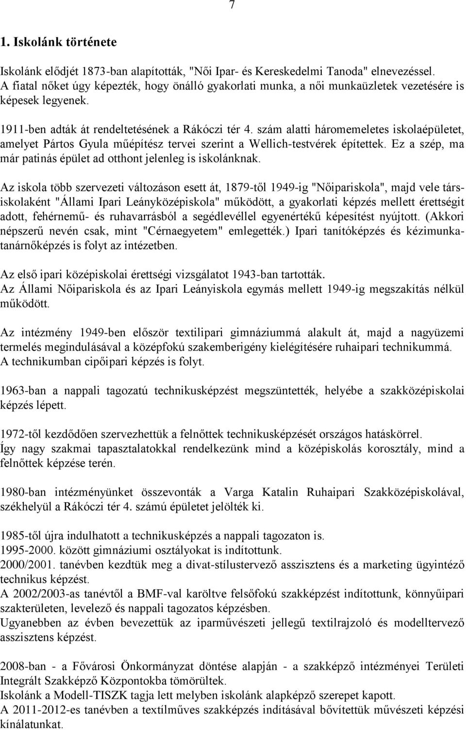 szám alatti háromemeletes iskolaépületet, amelyet Pártos Gyula műépítész tervei szerint a Wellich-testvérek építettek. Ez a szép, ma már patinás épület ad otthont jelenleg is iskolánknak.