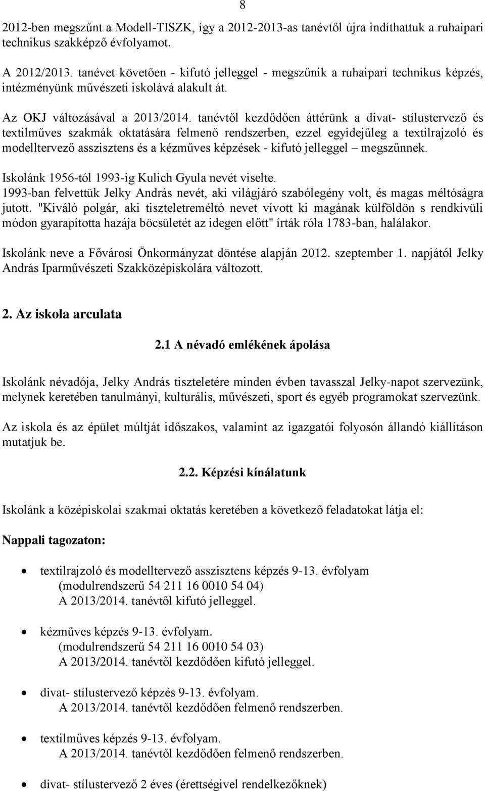 tanévtől kezdődően áttérünk a divat- stílustervező és textilműves szakmák oktatására felmenő rendszerben, ezzel egyidejűleg a textilrajzoló és modelltervező asszisztens és a kézműves képzések -