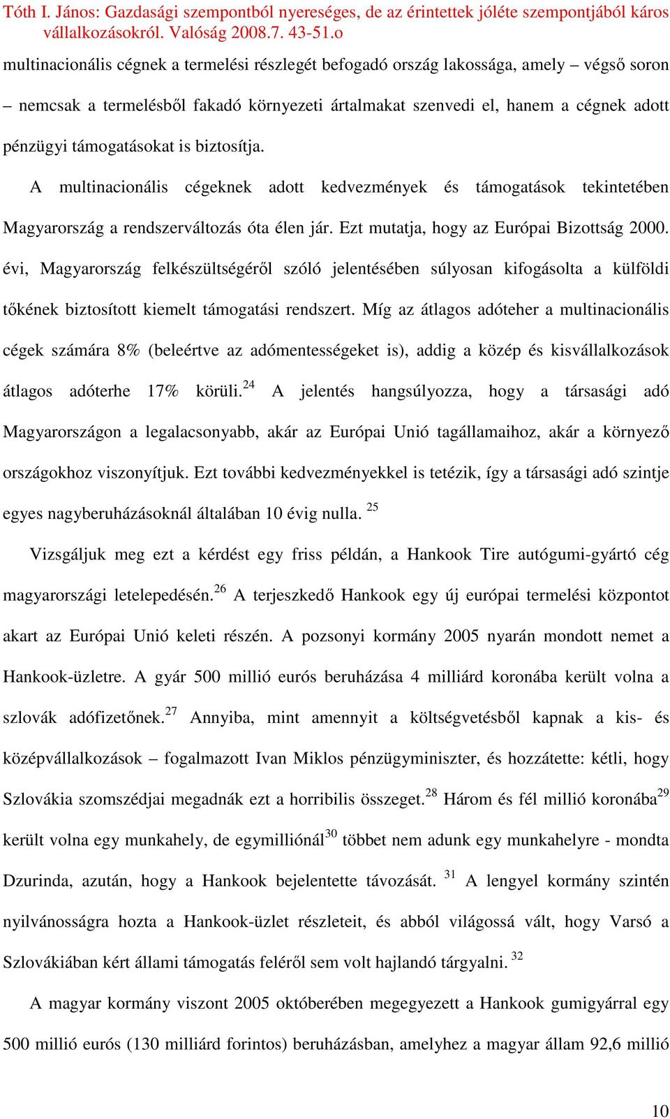 évi, Magyarország felkészültségérıl szóló jelentésében súlyosan kifogásolta a külföldi tıkének biztosított kiemelt támogatási rendszert.