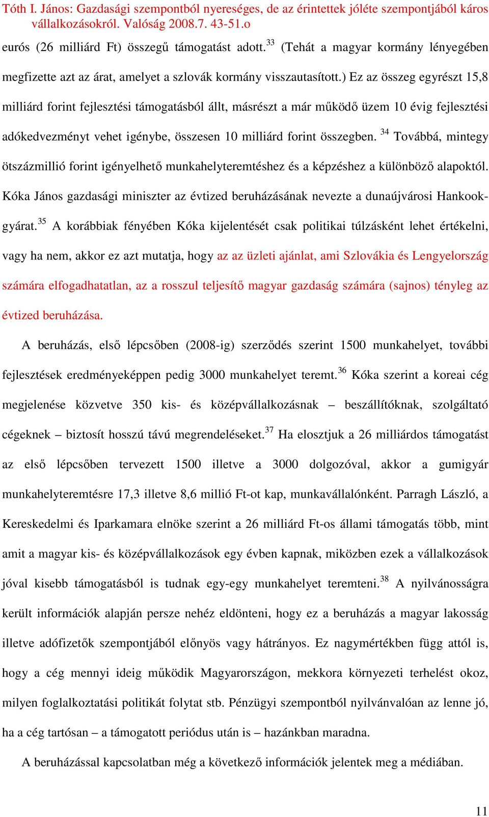 34 Továbbá, mintegy ötszázmillió forint igényelhetı munkahelyteremtéshez és a képzéshez a különbözı alapoktól.