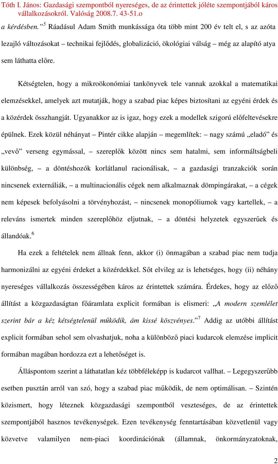 Ugyanakkor az is igaz, hogy ezek a modellek szigorú elıfeltevésekre épülnek.