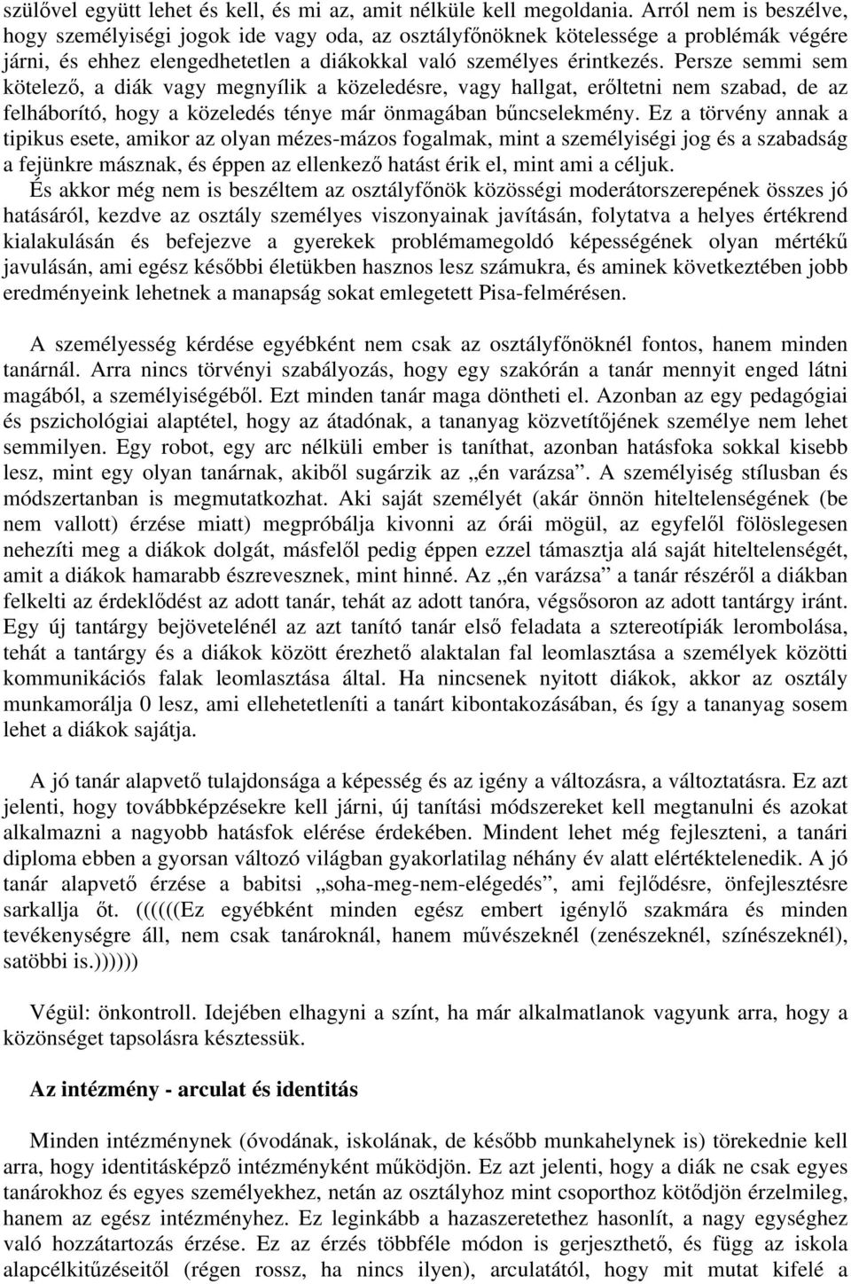 Persze semmi sem kötelező, a diák vagy megnyílik a közeledésre, vagy hallgat, erőltetni nem szabad, de az felháborító, hogy a közeledés ténye már önmagában bűncselekmény.