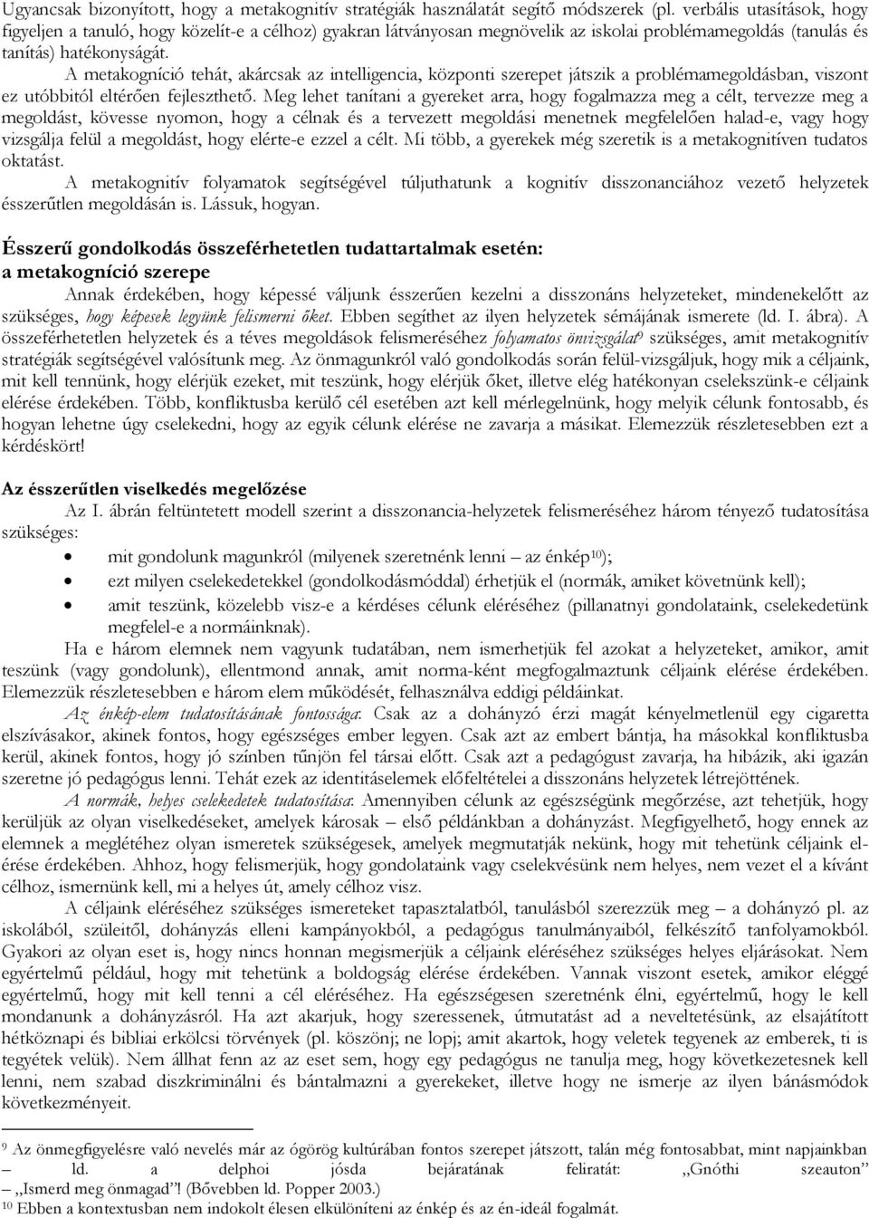 A metakogníció tehát, akárcsak az intelligencia, központi szerepet játszik a problémamegoldásban, viszont ez utóbbitól eltérően fejleszthető.