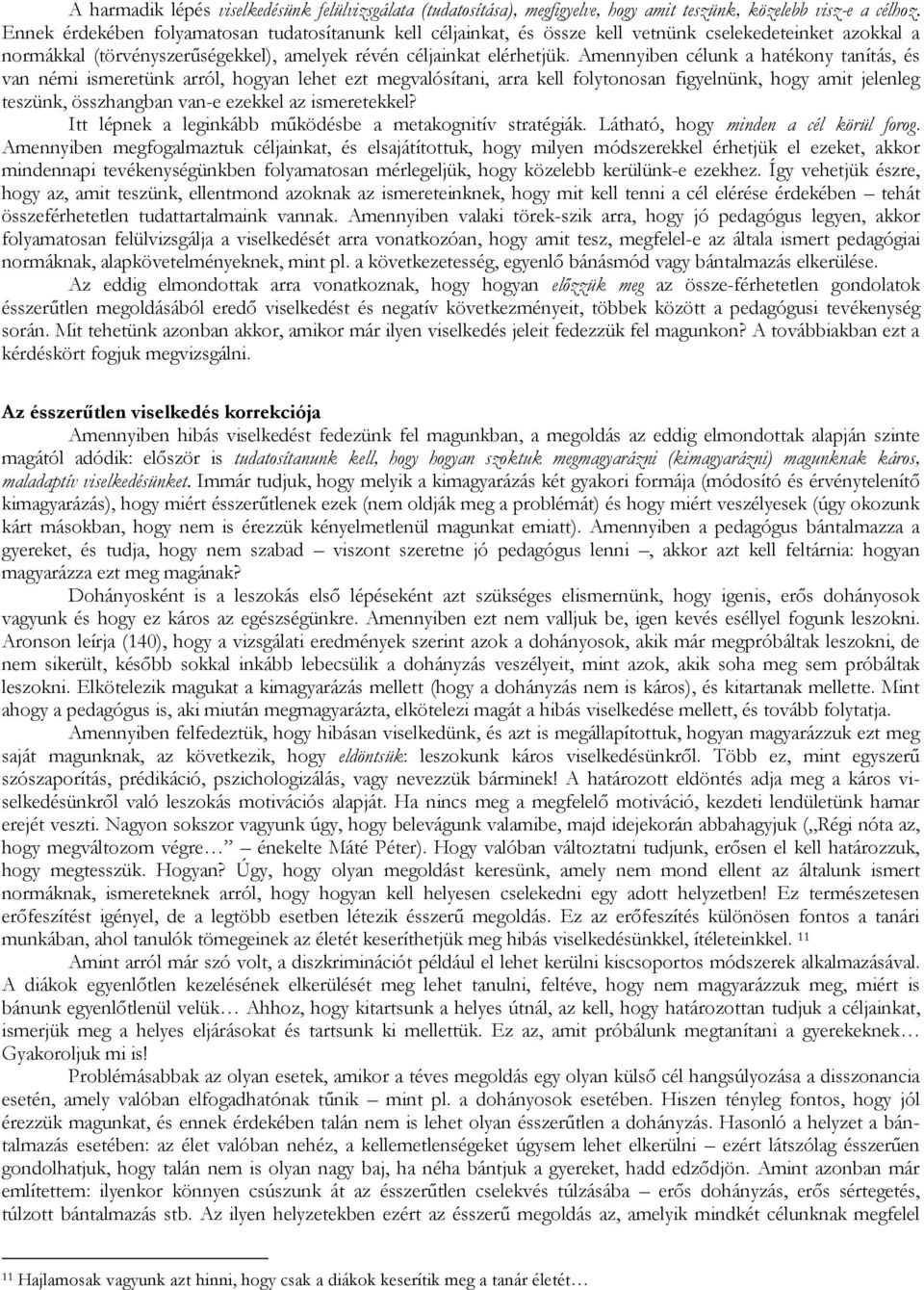 Amennyiben célunk a hatékony tanítás, és van némi ismeretünk arról, hogyan lehet ezt megvalósítani, arra kell folytonosan figyelnünk, hogy amit jelenleg teszünk, összhangban van-e ezekkel az