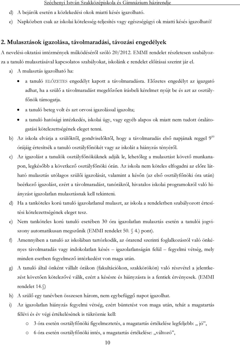 EMMI rendelet részletesen szabályozza a tanuló mulasztásával kapcsolatos szabályokat, iskolánk e rendelet előírásai szerint jár el.