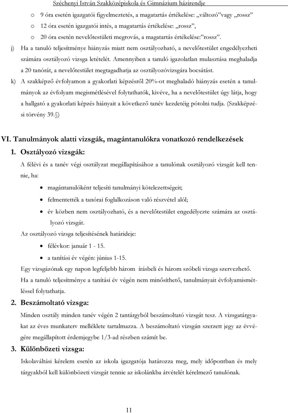 Amennyiben a tanuló igazolatlan mulasztása meghaladja a 20 tanórát, a nevelőtestület megtagadhatja az osztályozóvizsgára bocsátást.