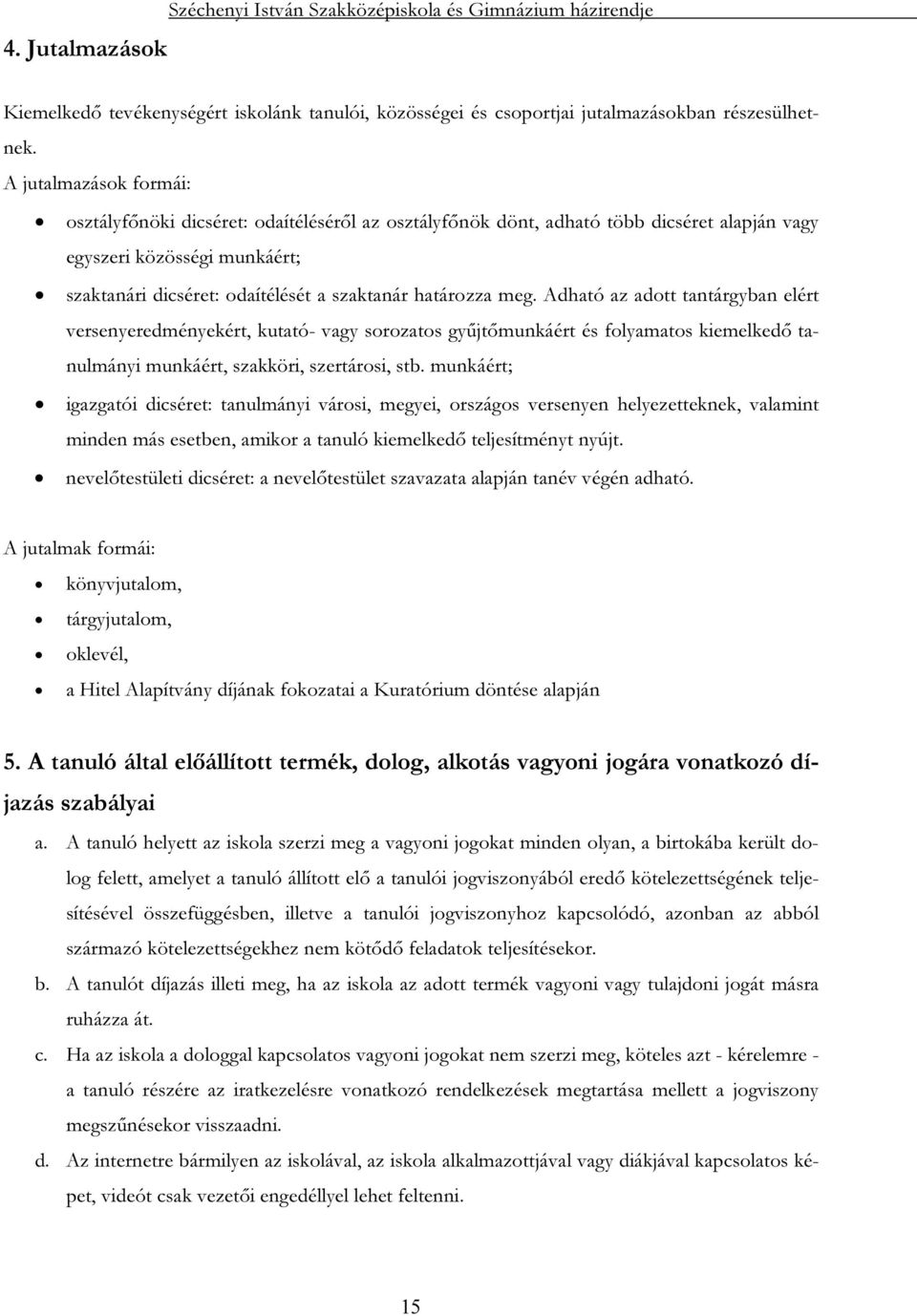 határozza meg. Adható az adott tantárgyban elért versenyeredményekért, kutató- vagy sorozatos gyűjtőmunkáért és folyamatos kiemelkedő tanulmányi munkáért, szakköri, szertárosi, stb.