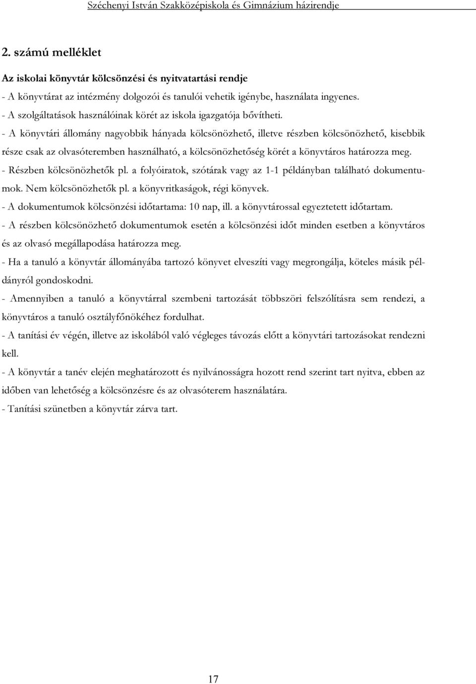 - A könyvtári állomány nagyobbik hányada kölcsönözhető, illetve részben kölcsönözhető, kisebbik része csak az olvasóteremben használható, a kölcsönözhetőség körét a könyvtáros határozza meg.