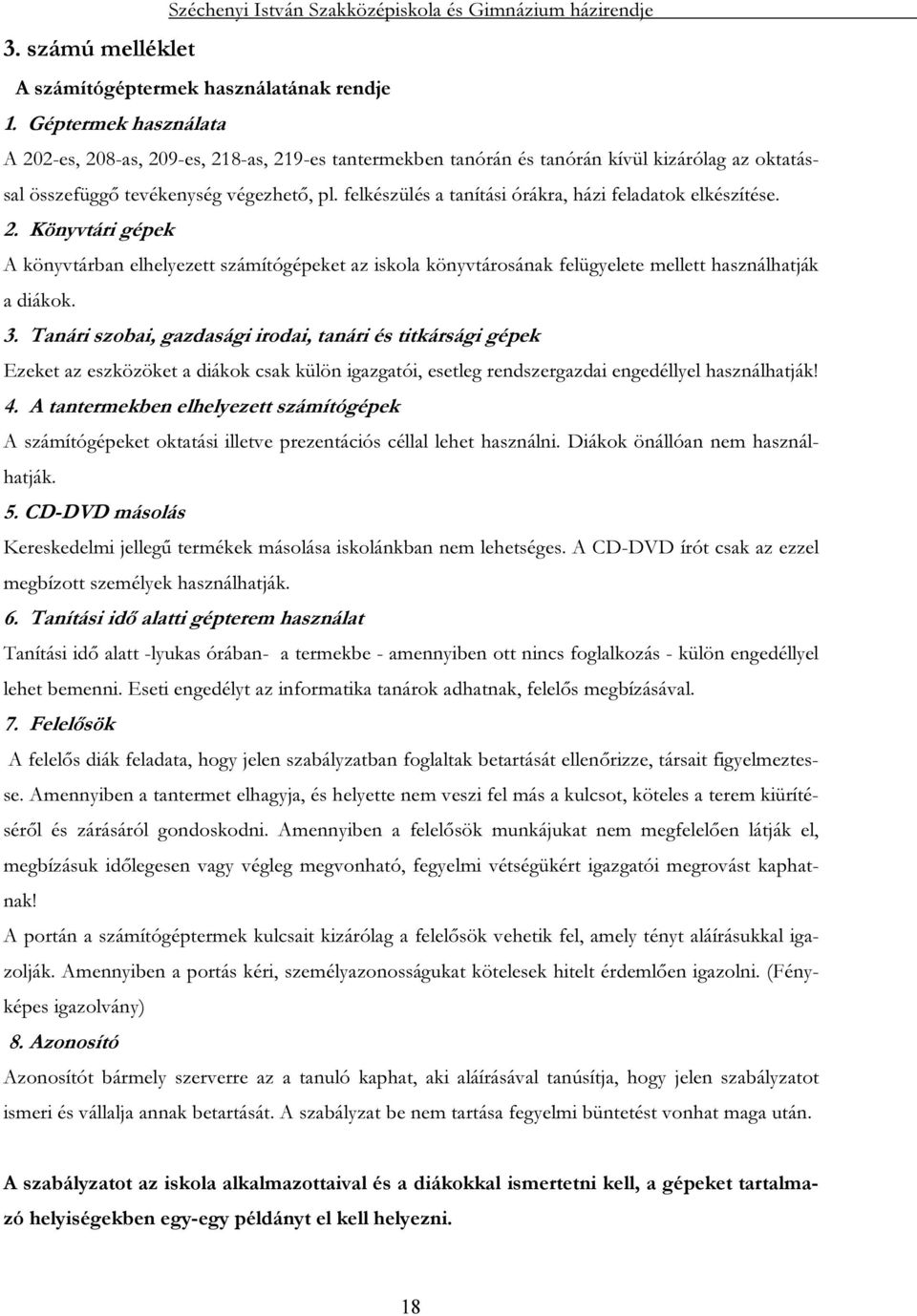 felkészülés a tanítási órákra, házi feladatok elkészítése. 2. Könyvtári gépek A könyvtárban elhelyezett számítógépeket az iskola könyvtárosának felügyelete mellett használhatják a diákok. 3.