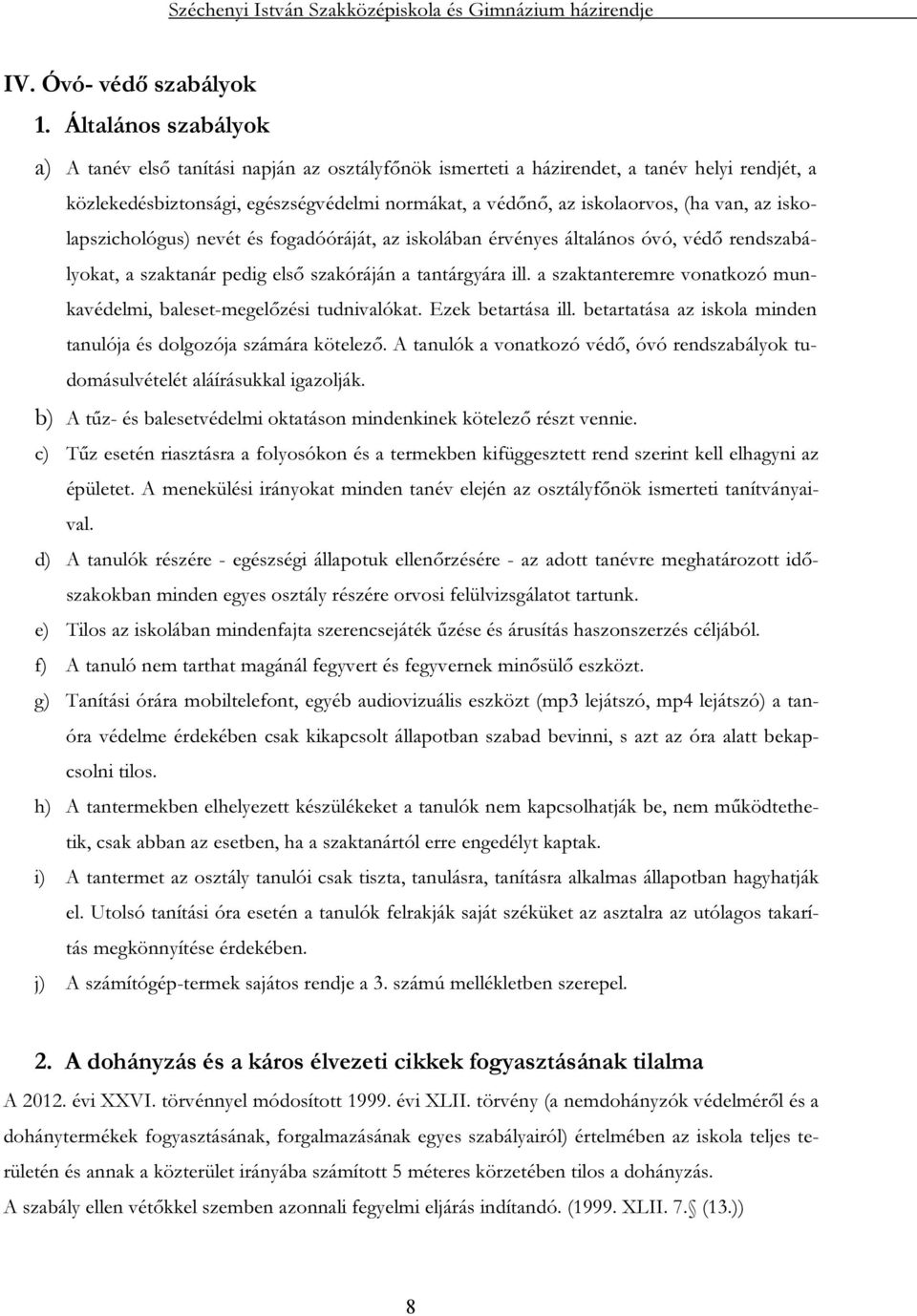 az iskolapszichológus) nevét és fogadóóráját, az iskolában érvényes általános óvó, védő rendszabályokat, a szaktanár pedig első szakóráján a tantárgyára ill.