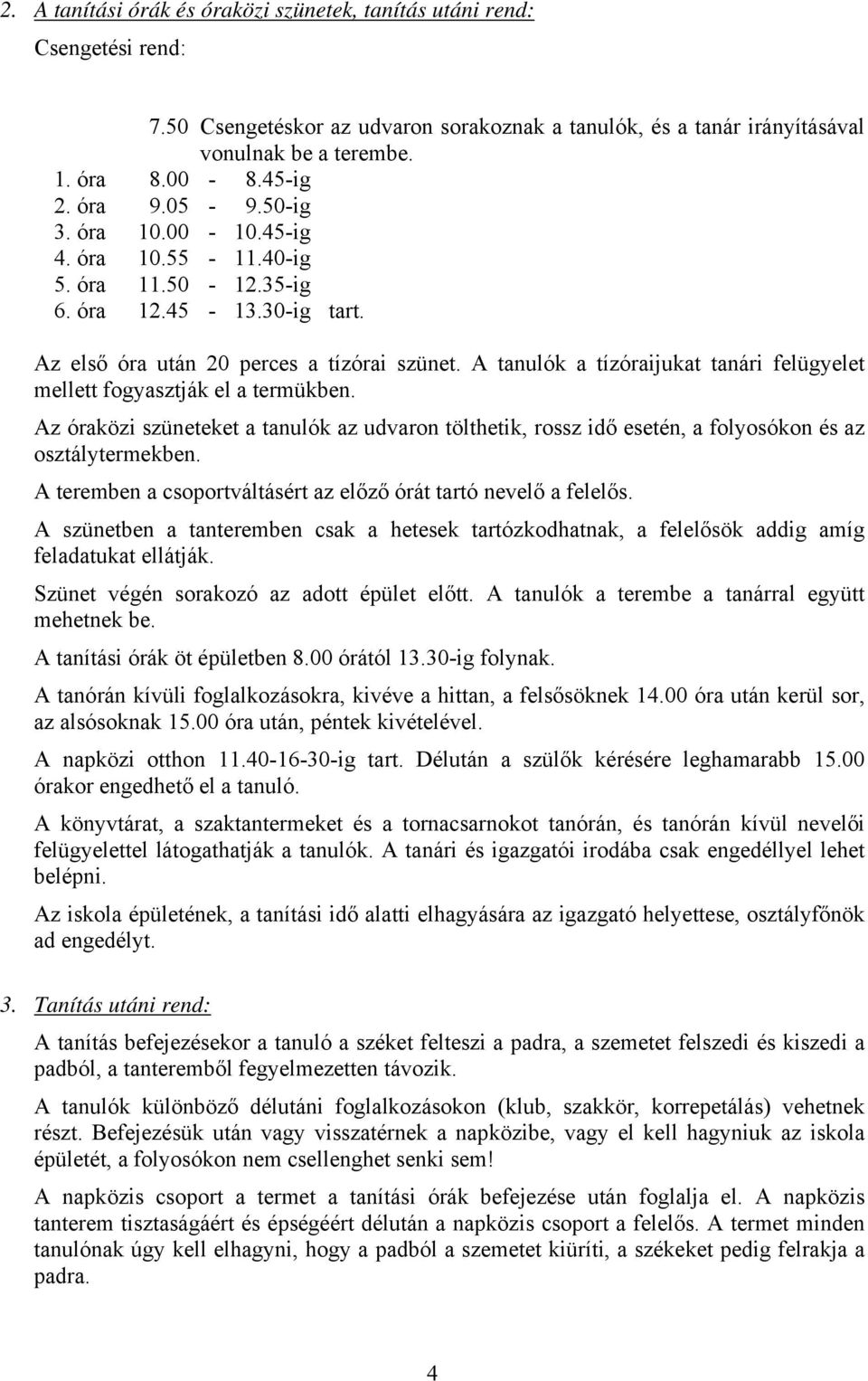 A tanulók a tízóraijukat tanári felügyelet mellett fogyasztják el a termükben. Az óraközi szüneteket a tanulók az udvaron tölthetik, rossz idő esetén, a folyosókon és az osztálytermekben.