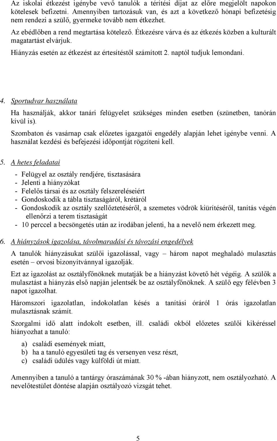 Étkezésre várva és az étkezés közben a kulturált magatartást elvárjuk. Hiányzás esetén az étkezést az értesítéstől számított 2. naptól tudjuk lemondani. 4.