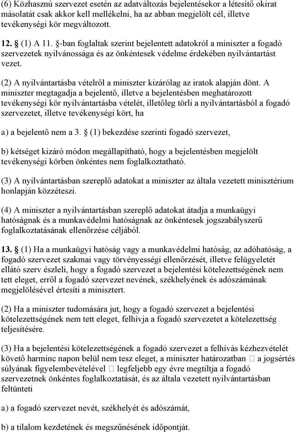 (2) A nyilvántartásba vételről a miniszter kizárólag az iratok alapján dönt.