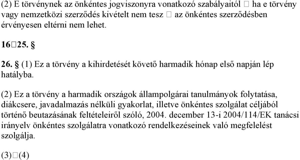 (2) Ez a törvény a harmadik országok állampolgárai tanulmányok folytatása, diákcsere, javadalmazás nélküli gyakorlat, illetve önkéntes szolgálat