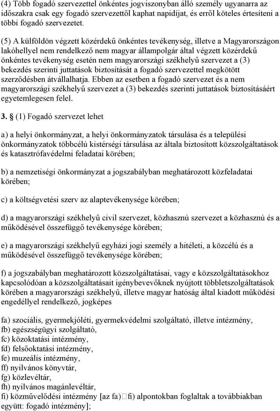 magyarországi székhelyű szervezet a (3) bekezdés szerinti juttatások biztosítását a fogadó szervezettel megkötött szerződésben átvállalhatja.