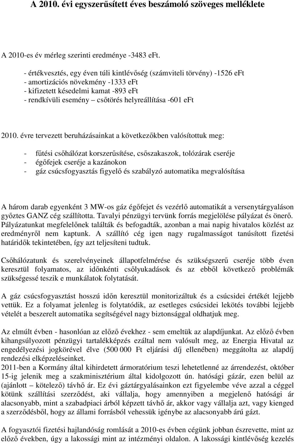 2010. évre tervezett beruházásainkat a következőkben valósítottuk meg: - fűtési csőhálózat korszerűsítése, csőszakaszok, tolózárak cseréje - égőfejek cseréje a kazánokon - gáz csúcsfogyasztás figyelő