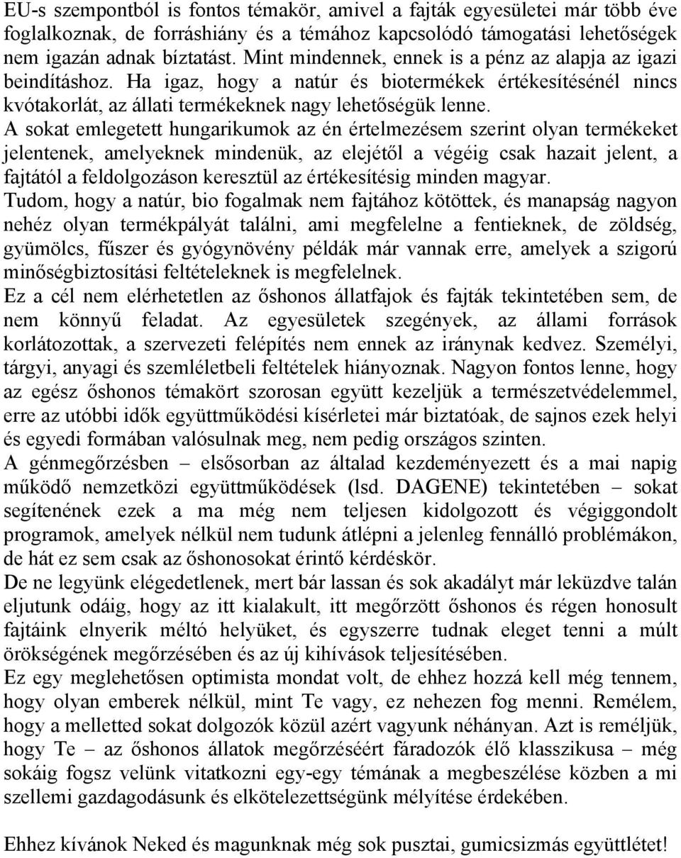 A sokat emlegetett hungarikumok az én értelmezésem szerint olyan termékeket jelentenek, amelyeknek mindenük, az elejétől a végéig csak hazait jelent, a fajtától a feldolgozáson keresztül az