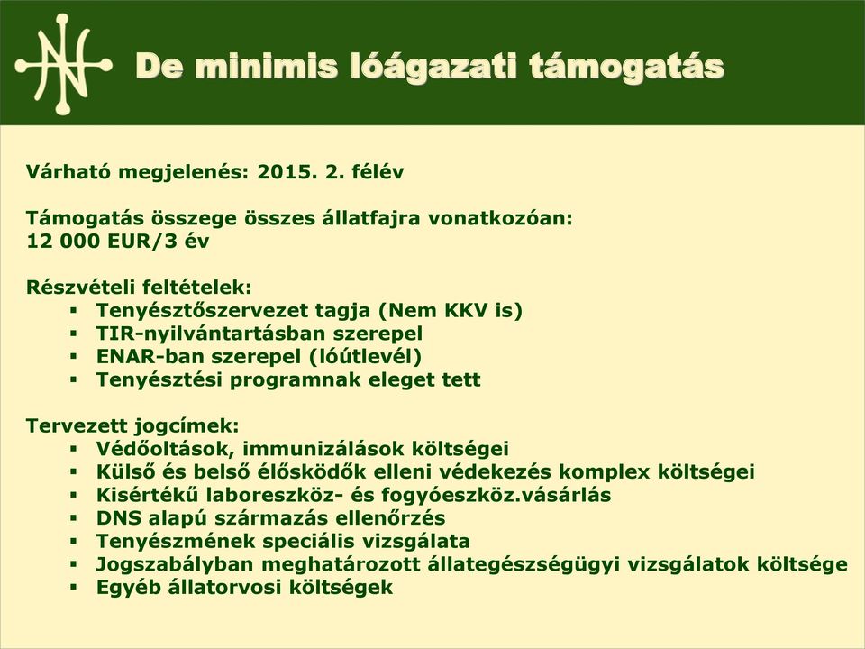 félév Támogatás összege összes állatfajra vonatkozóan: 12 000 EUR/3 év Részvételi feltételek: Tenyésztőszervezet tagja (Nem KKV is) TIR-nyilvántartásban