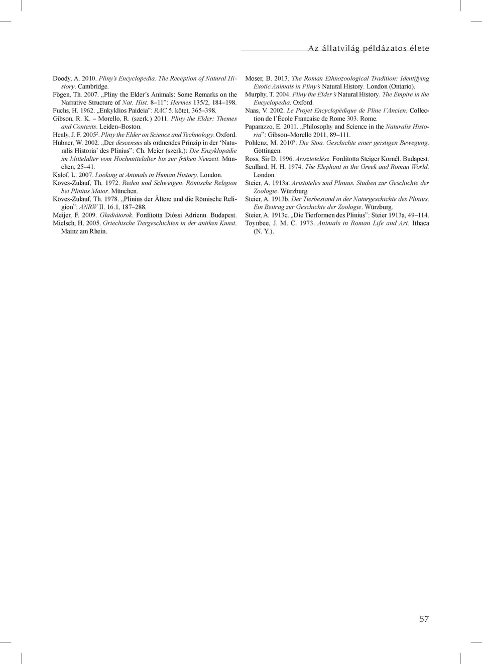 (szerk.) 2011. Pliny the Elder: Themes and Contexts. Leiden Boston. Healy, J. F. 2005 2. Pliny the Elder on Science and Technology. Oxford. Hübner, W. 2002.