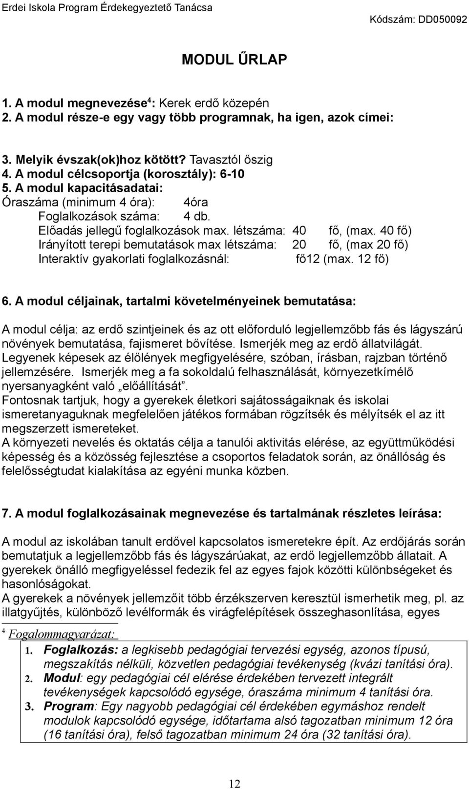 40 fő) Irányított terepi bemutatások max létszáma: 20 fő, (max 20 fő) Interaktív gyakorlati foglalkozásnál: fő12 (max. 12 fő) 6.