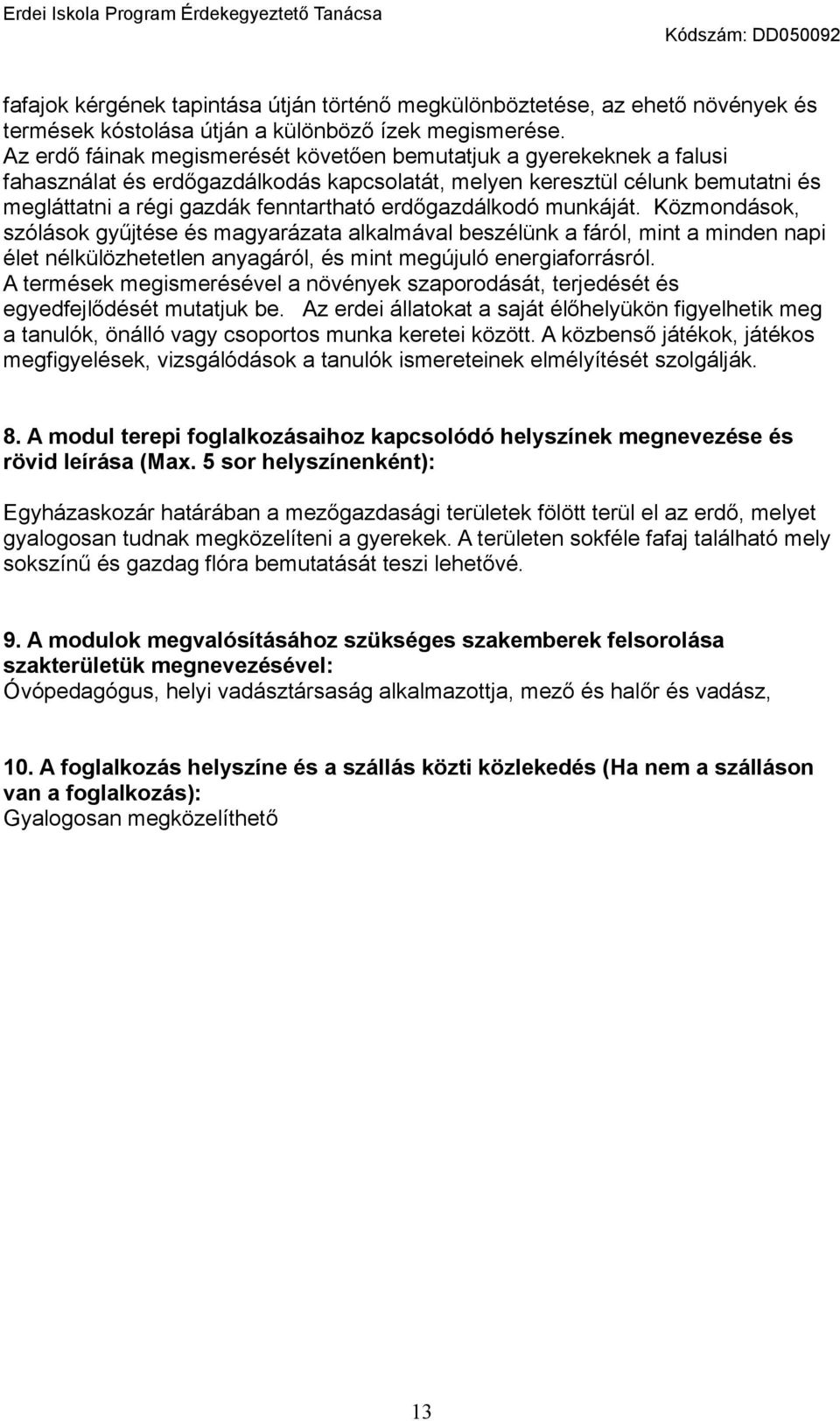 erdőgazdálkodó munkáját. Közmondások, szólások gyűjtése és magyarázata alkalmával beszélünk a fáról, mint a minden napi élet nélkülözhetetlen anyagáról, és mint megújuló energiaforrásról.