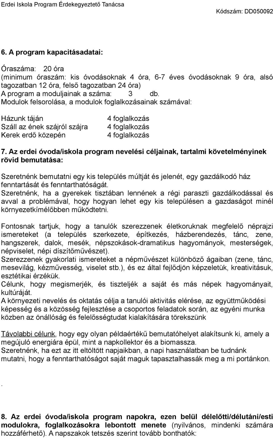 Az erdei óvoda/iskola program nevelési céljainak, tartalmi követelményinek rövid bemutatása: Szeretnénk bemutatni egy kis település múltját és jelenét, egy gazdálkodó ház fenntartását és