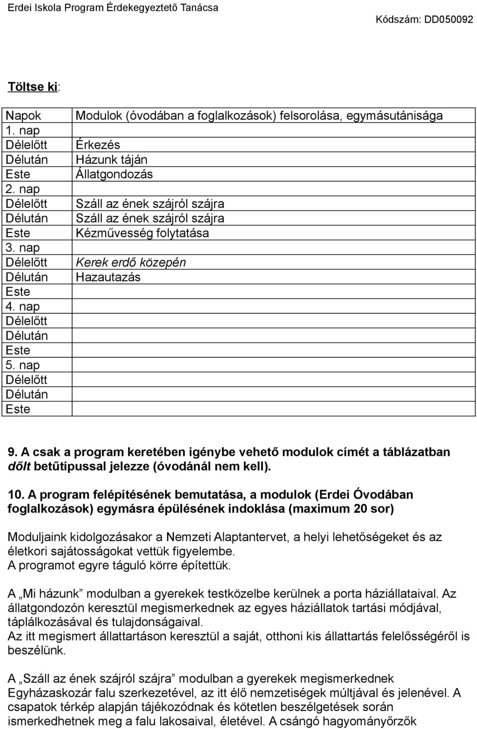 folytatása Kerek erdő közepén Hazautazás 9. A csak a program keretében igénybe vehető modulok címét a táblázatban dőlt betűtípussal jelezze (óvodánál nem kell). 10.