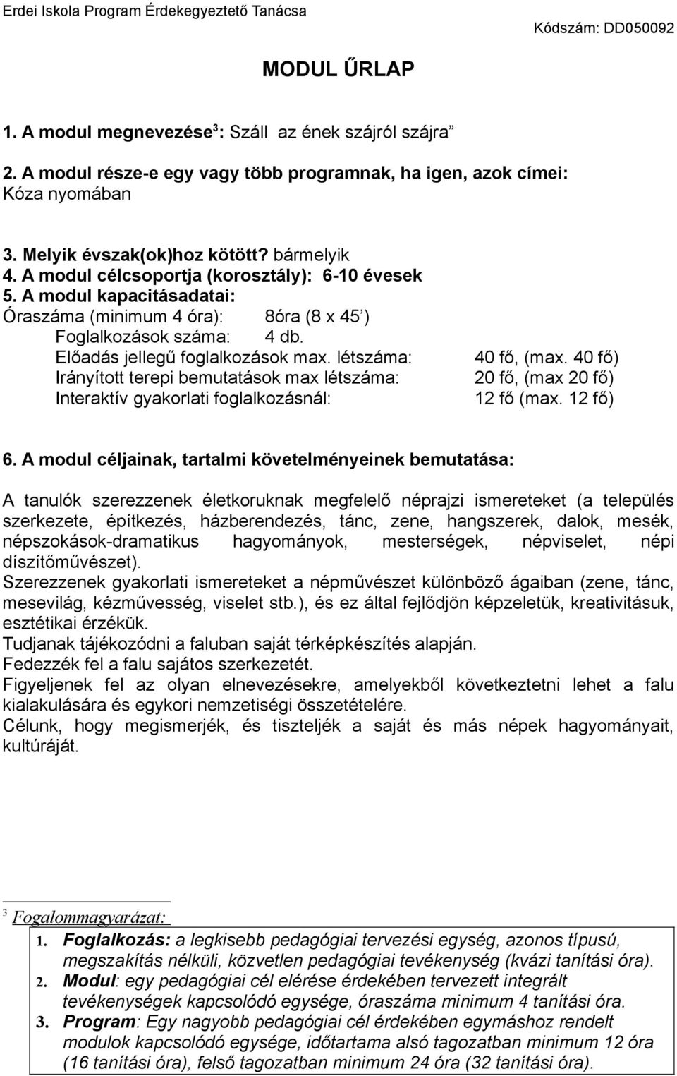 létszáma: Irányított terepi bemutatások max létszáma: Interaktív gyakorlati foglalkozásnál: 40 fő, (max. 40 fő) 20 fő, (max 20 fő) 12 fő (max. 12 fő) 6.