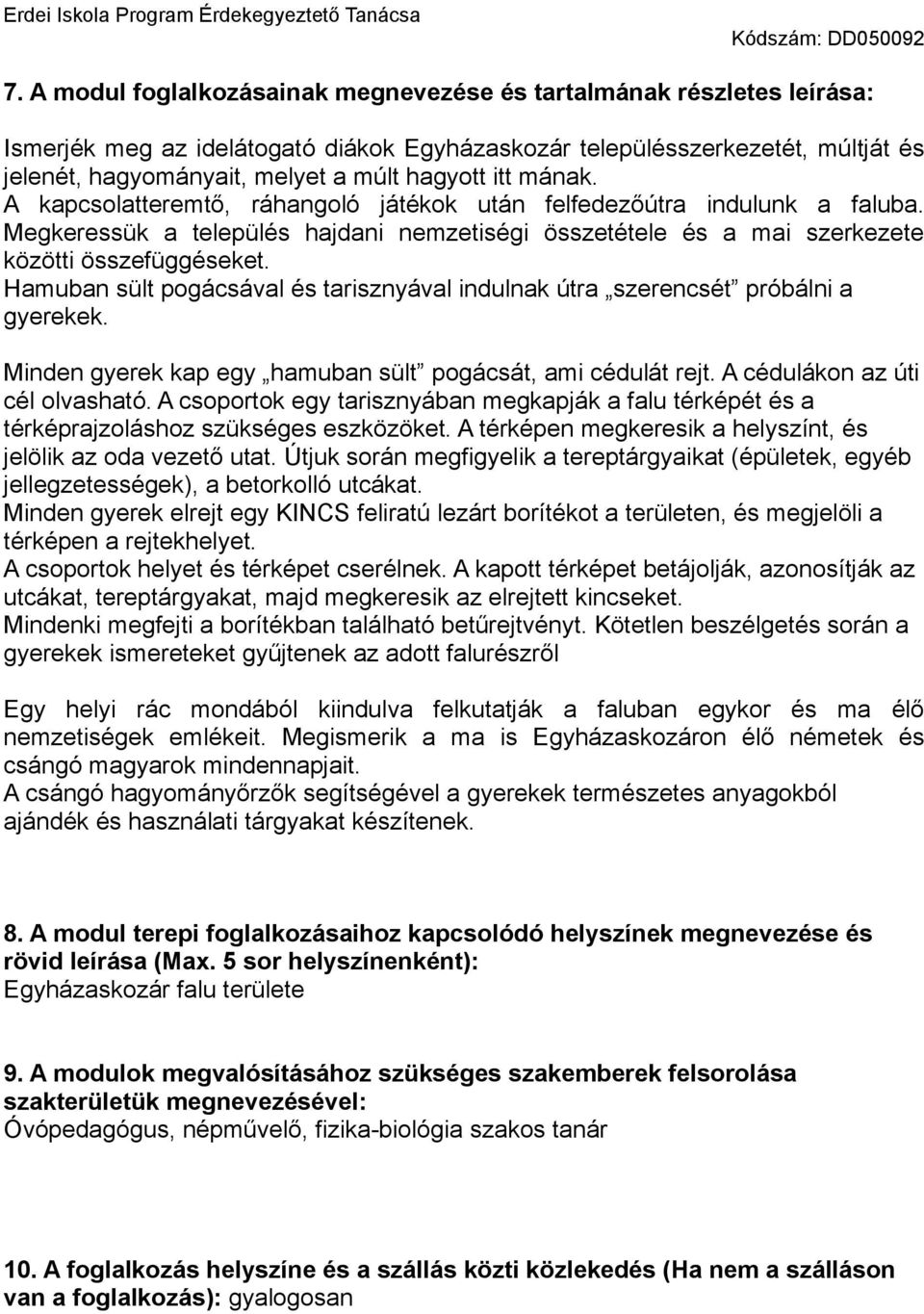 Hamuban sült pogácsával és tarisznyával indulnak útra szerencsét próbálni a gyerekek. Minden gyerek kap egy hamuban sült pogácsát, ami cédulát rejt. A cédulákon az úti cél olvasható.