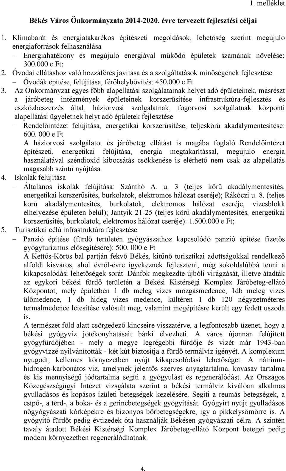 000 e Ft; 2. Óvodai ellátáshoz való hozzáférés javítása és a szolgáltatások minőségének fejlesztése Óvodák építése, felújítása, férőhelybővítés: 450.000 e Ft 3.