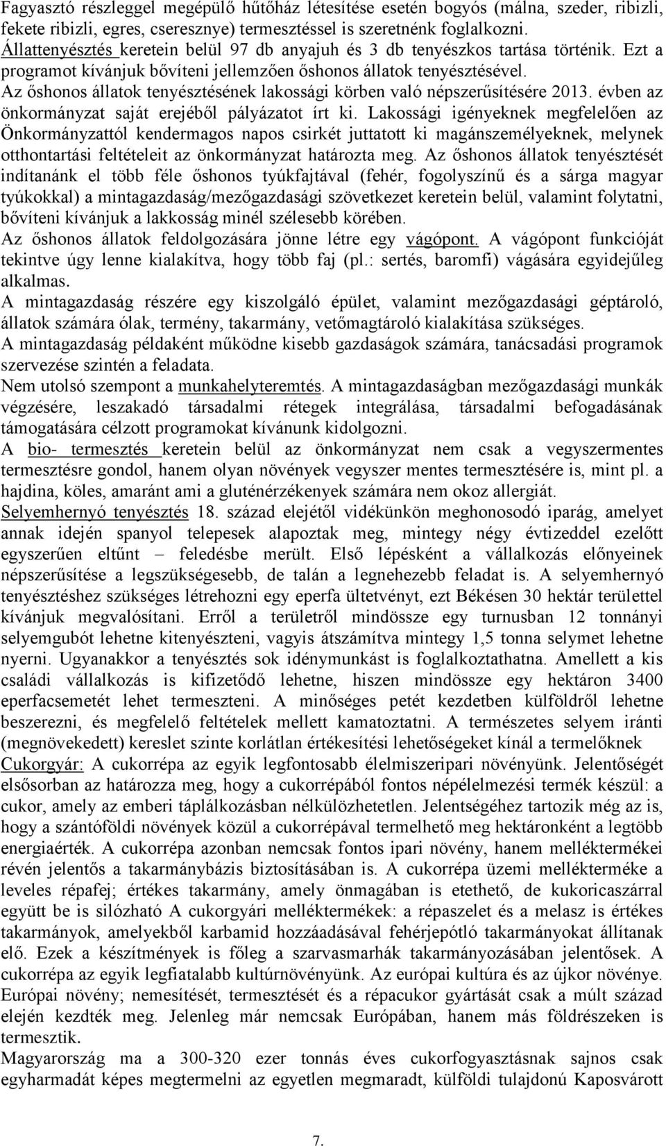 Az őshonos állatok tenyésztésének lakossági körben való népszerűsítésére 2013. évben az önkormányzat saját erejéből pályázatot írt ki.