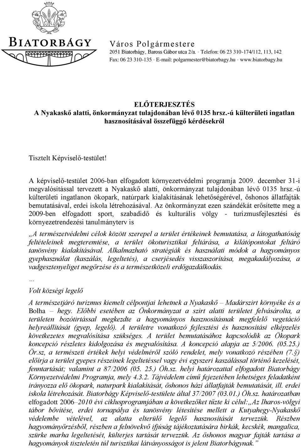 A képviselő-testület 2006-ban elfogadott környezetvédelmi programja 2009. december 31-i megvalósítással tervezett a Nyakaskő alatti, önkormányzat tulajdonában lévő 0135 hrsz.