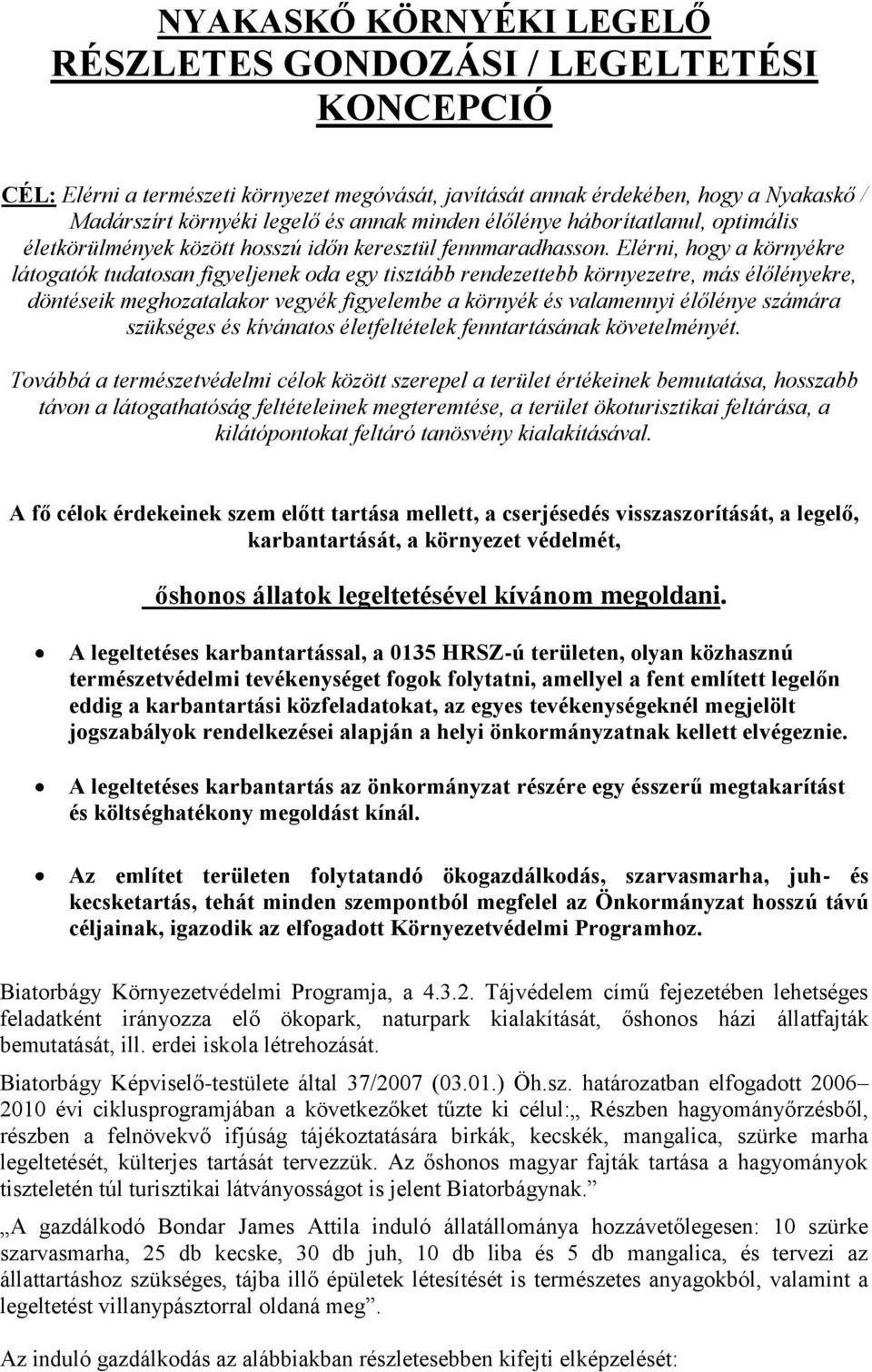 Elérni, hogy a környékre látogatók tudatosan figyeljenek oda egy tisztább rendezettebb környezetre, más élőlényekre, döntéseik meghozatalakor vegyék figyelembe a környék és valamennyi élőlénye