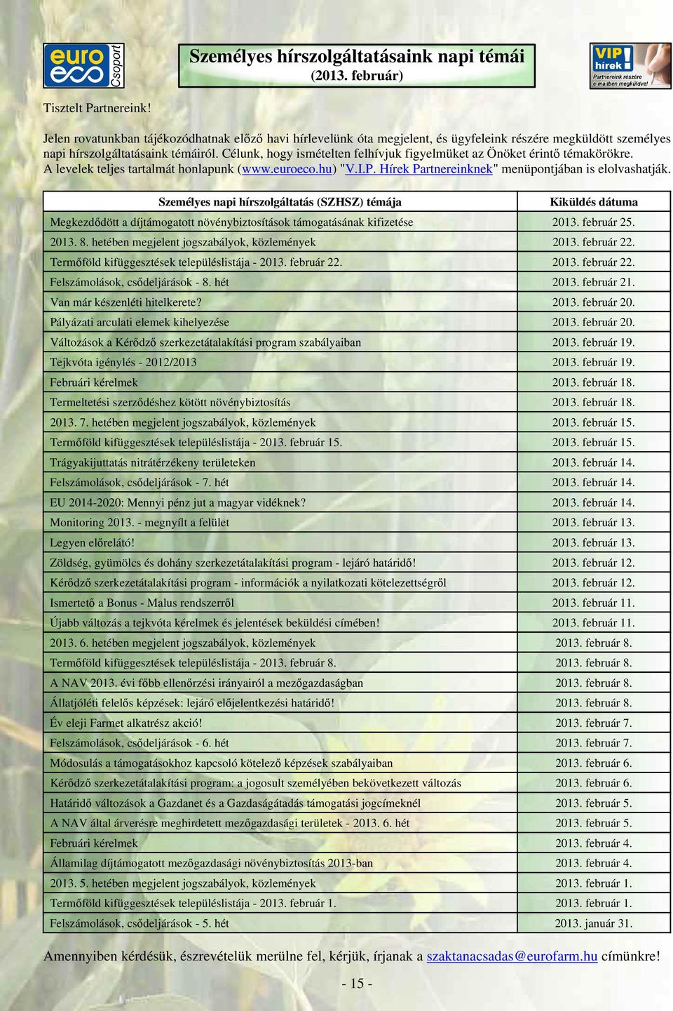 Célunk, hogy ismételten felhívjuk figyelmüket az Önöket érintő témakörökre. A levelek teljes tartalmát honlapunk (www.euroeco.hu) "V.I.P. Hírek Partnereinknek" menüpontjában is elolvashatják.