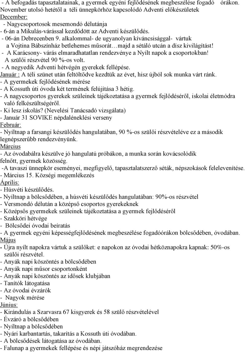 - 06-án Debrecenben 9. alkalommal- de ugyanolyan kíváncsisággal- vártuk a Vojtina Bábszínház betlehemes műsorát majd a sétáló utcán a dísz kivilágítást!