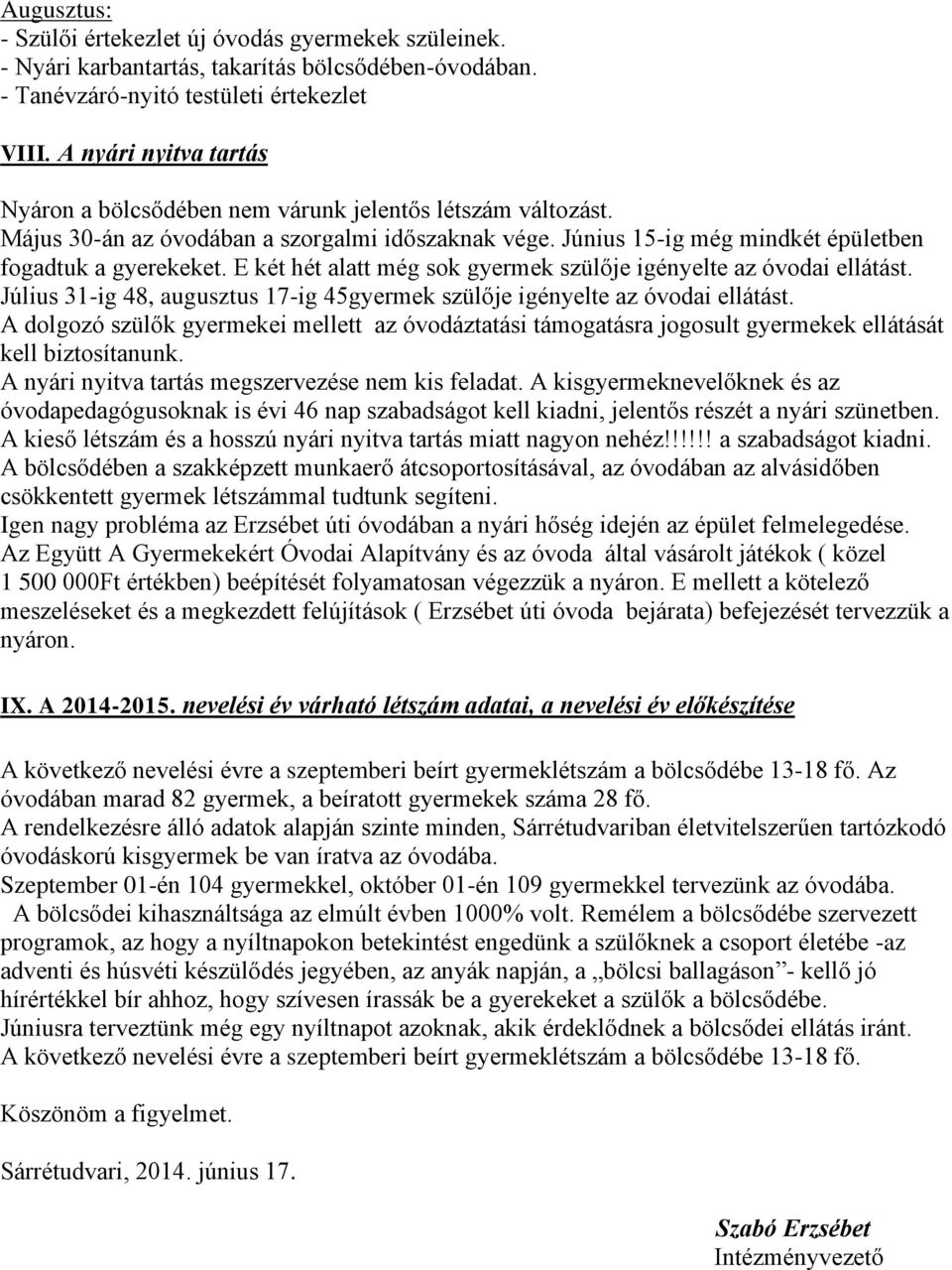 E két hét alatt még sok gyermek szülője igényelte az óvodai ellátást. Július 31-ig 48, augusztus 17-ig 45gyermek szülője igényelte az óvodai ellátást.