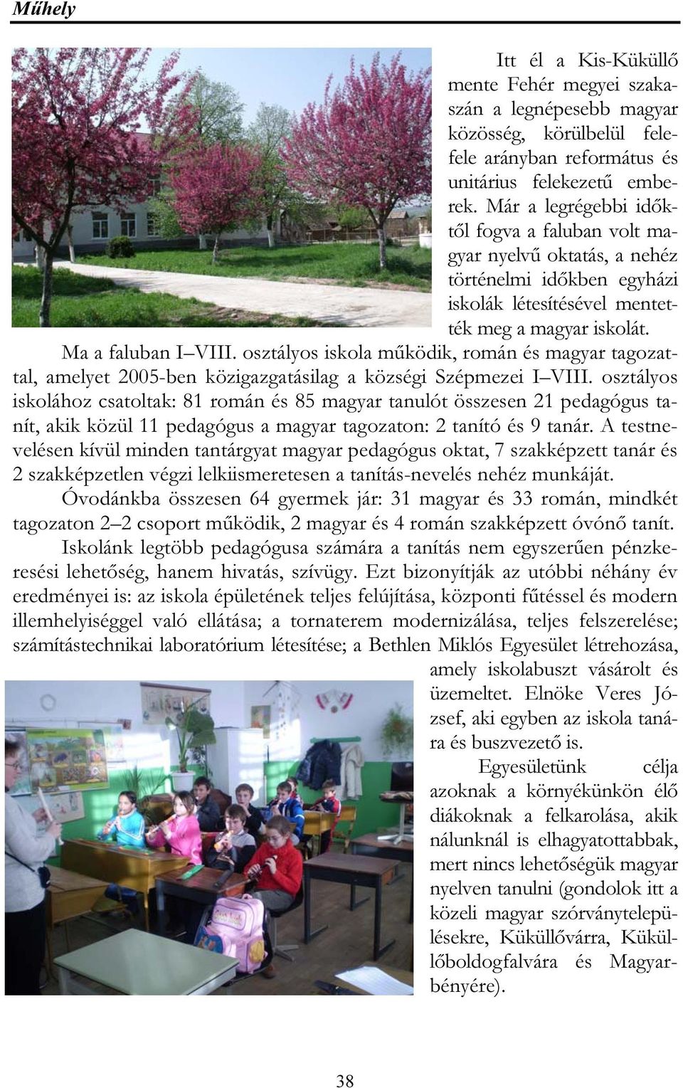 osztályos iskola működik, román és magyar tagozattal, amelyet 2005-ben közigazgatásilag a községi Szépmezei I VIII.