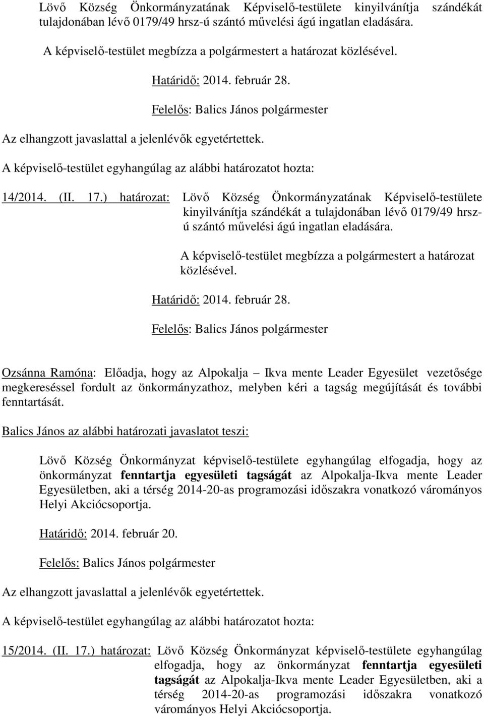 ) határozat: Lövı Község Önkormányzatának Képviselı-testülete kinyilvánítja szándékát a tulajdonában lévı 0179/49 hrszú szántó mővelési ágú ingatlan eladására.