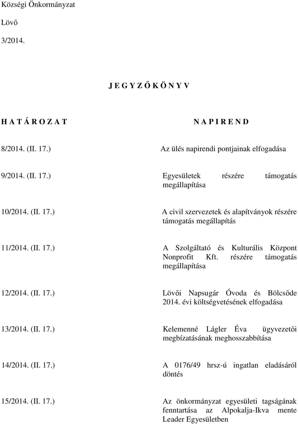 (II. 17.) Lövıi Napsugár Óvoda és Bölcsıde 2014. évi költségvetésének elfogadása 13/2014. (II. 17.) Kelemenné Lágler Éva ügyvezetıi megbízatásának meghosszabbítása 14/2014. (II. 17.) A 0176/49 hrsz-ú ingatlan eladásáról döntés 15/2014.