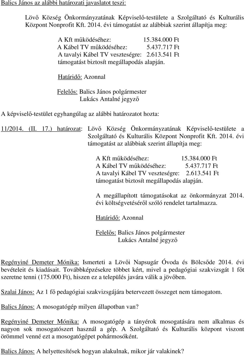 541 Ft támogatást biztosít megállapodás alapján. Lukács Antalné jegyzı 11/2014. (II. 17.) határozat: Lövı Község Önkormányzatának Képviselı-testülete a Szolgáltató és Kulturális Központ Nonprofit Kft.