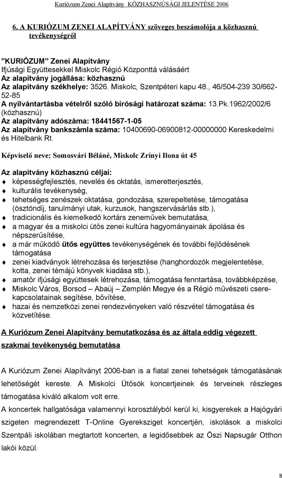 1962/2002/6 (közhasznú) Az alapítvány adószáma: 18441567-1-05 Az alapítvány bankszámla száma: 10400690-06900812-00000000 Kereskedelmi és Hitelbank Rt.