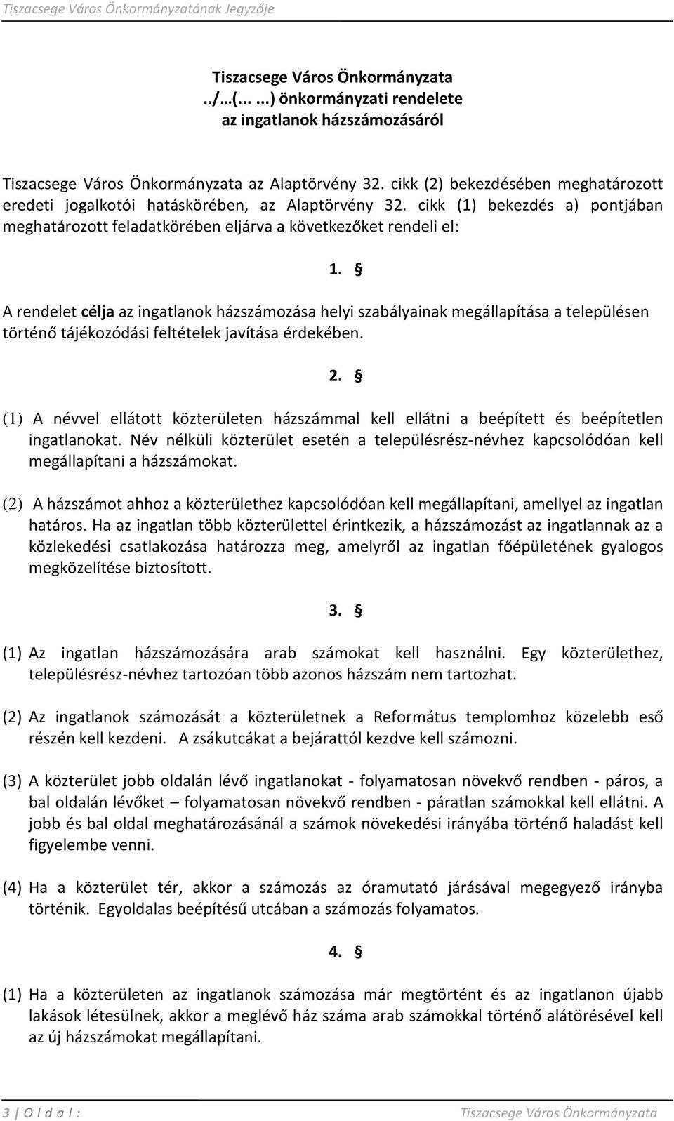 A rendelet célja az ingatlanok házszámozása helyi szabályainak megállapítása a településen történő tájékozódási feltételek javítása érdekében. 2.