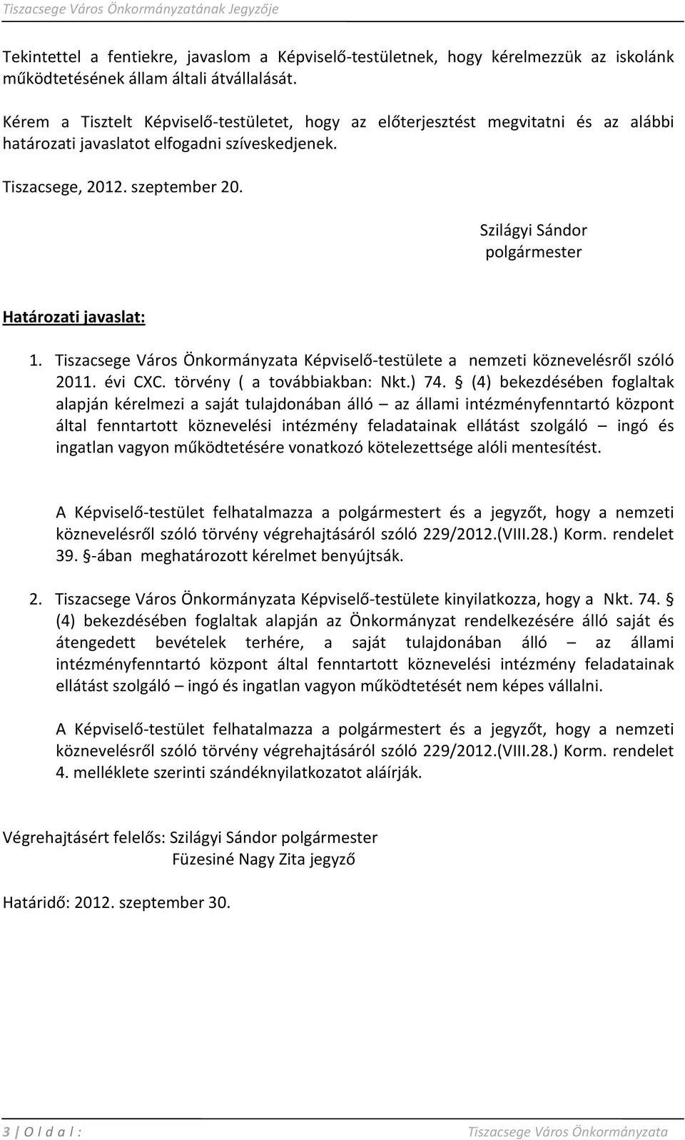 Szilágyi Sándor polgármester Határozati javaslat: 1. Tiszacsege Város Önkormányzata Képviselő-testülete a nemzeti köznevelésről szóló 2011. évi CXC. törvény ( a továbbiakban: Nkt.) 74.