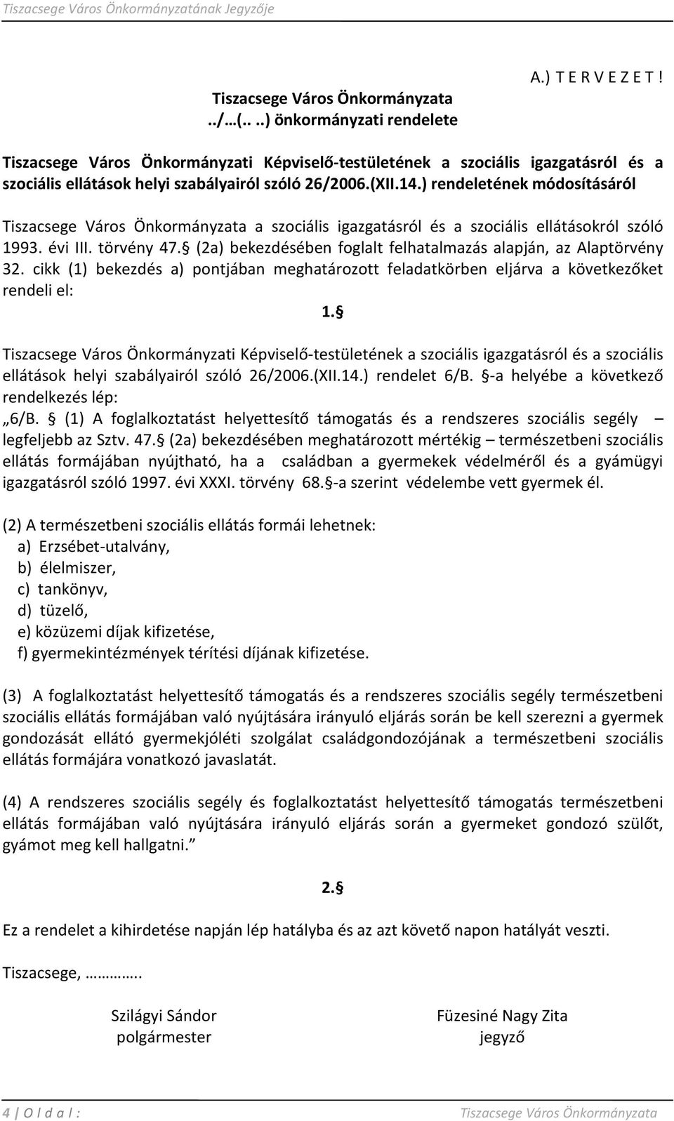 ) rendeletének módosításáról Tiszacsege Város Önkormányzata a szociális igazgatásról és a szociális ellátásokról szóló 1993. évi III. törvény 47.