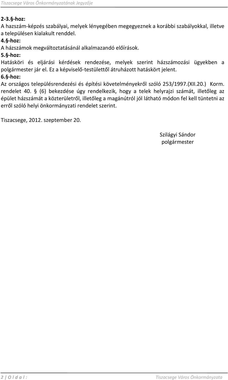 Ez a képviselő-testülettől átruházott hatáskört jelent. 6. -hoz: Az országos településrendezési és építési követelményekről szóló 253/1997.(XII.20.) Korm. rendelet 40.