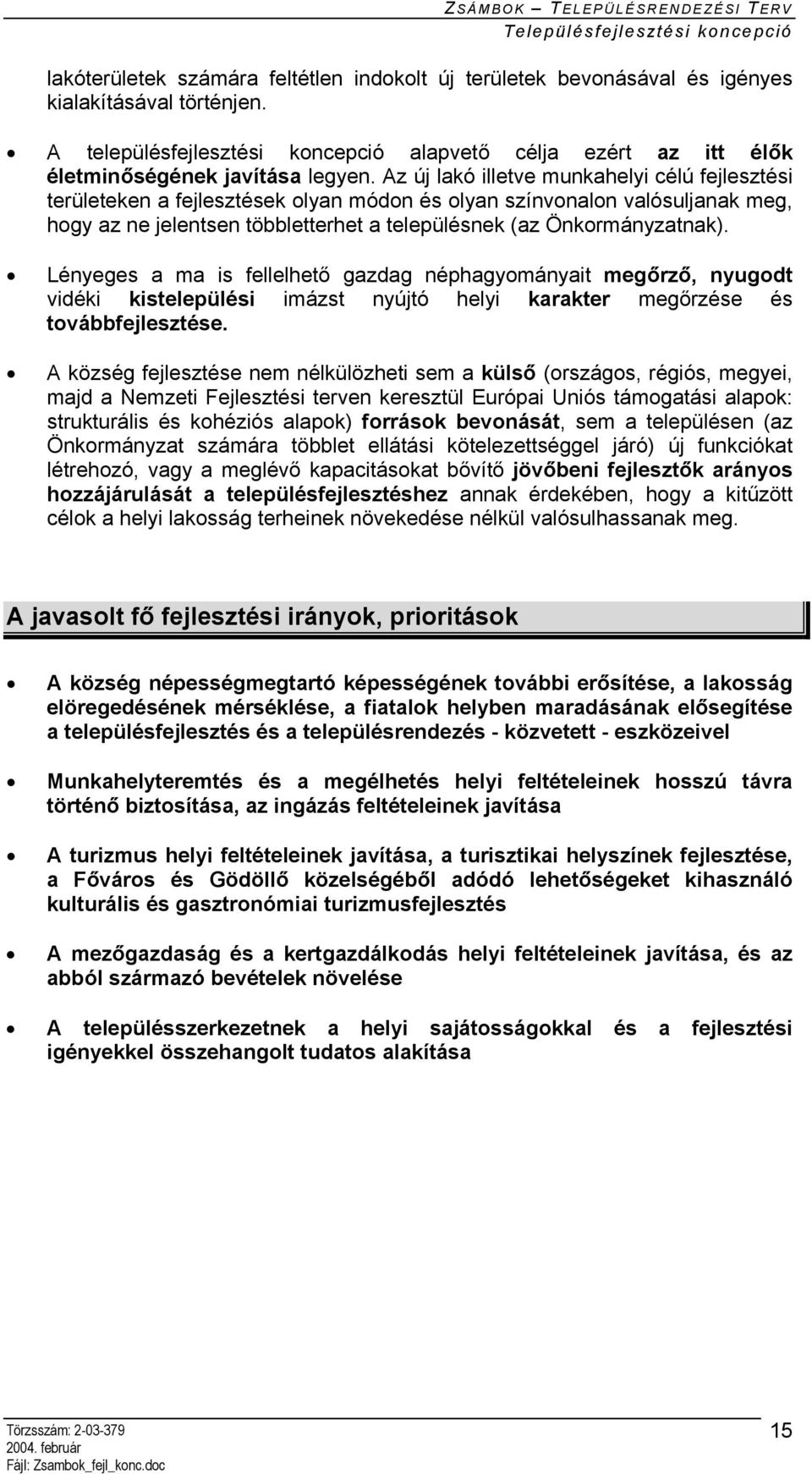 Az új lakó illetve munkahelyi célú fejlesztési területeken a fejlesztések olyan módon és olyan színvonalon valósuljanak meg, hogy az ne jelentsen többletterhet a településnek (az Önkormányzatnak).